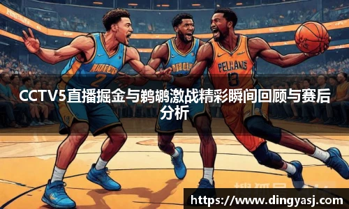 CCTV5直播掘金与鹈鹕激战精彩瞬间回顾与赛后分析